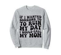Si Je voulais Que Quelqu'un gâche ma journée, j'appellerais ma mère Sweatshirt