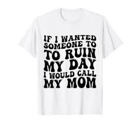 Si Je voulais Que Quelqu'un gâche ma journée, j'appellerais ma mère T-Shirt