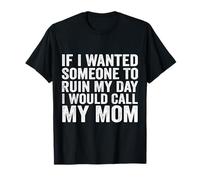 Si Je voulais Que Quelqu'un gâche ma journée, j'appellerais ma mère T-Shirt