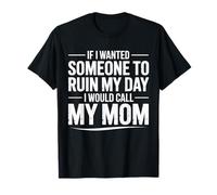 Si Je voulais Que Quelqu'un gâche ma journée, j'appellerais ma mère T-Shirt
