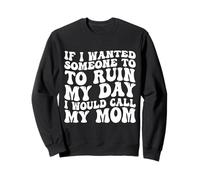 Si Je voulais Que Quelqu'un gâche ma journée, Je dirais Que ma mère est drôle Sweatshirt