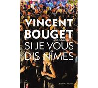 Si je vous dis Nîmes - Vincent Bouget - Au diable vauvert - broché - Essai