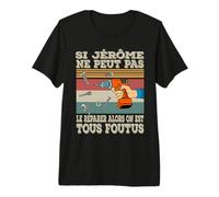 Si Jérôme Ne Peut Pas Le Réparer Alors on Est Tous Foutus T-Shirt Haut de Gamme