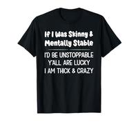 Si j'étais Maigre et mentalement Stable, Je Serais imparable, Vous Tous T-Shirt