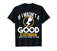 Si J'Étais Pas Un Bon Électricien Je Serais Déjà Mort T-Shirt