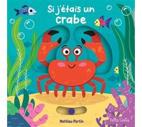 Si j'étais un crabe - Mathieu Fortin - Petits Genies - cartonné - Document jeunesse