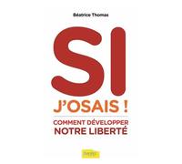 Si J'osais ! - Comment Développer Notre Liberté