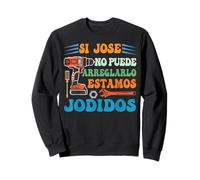 Si Jose ne Peut Pas Le réparer, Nous Sommes foutus Sweatshirt