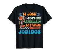 Si Jose ne peut pas le réparer, nous sommes foutus T-Shirt