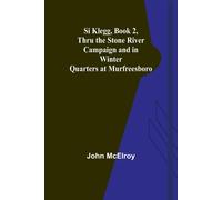 Si Klegg, Book 2,Thru The Stone River Campaign And In Winter Quarters At Murfreesboro