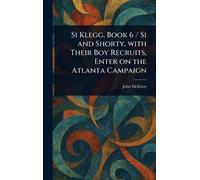 Si Klegg, Book 6 / Si and Shorty, With Their Boy Recruits, Enter on the Atlanta Campaign