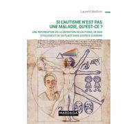 Si L?Autisme N?Est Pas Une Maladie, Qu?Est-Ce ? - Une Refondation De La Définition De L'autisme, De Son Étiologie Et De Sa Place Dans L'espèce Humaine