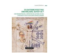 Si L?Autisme N?Est Pas Une Maladie, Qu?Est-Ce ? - Une Refondation De La Définition De L'autisme, De Son Étiologie Et De Sa Place Dans L'espèce Humaine