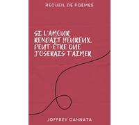 Si l'amour rendait heureux, peut-être que j'oserais t'aimer: Recueil de Poèmes