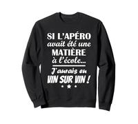 si l'apéro avait été une matière à l'école j'aurais en vin Sweatshirt