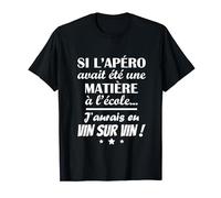 si l'apéro avait été une matière à l'école j'aurais en vin T-Shirt