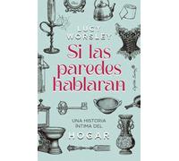 Si las paredes hablaran: Una historia íntima del hogar