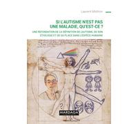 Si L?Autisme N?Est Pas Une Maladie, Qu?Est-Ce ? - Une Refondation De La Définition De L'autisme, De Son Étiologie Et De Sa Place Dans L'espèce Humaine