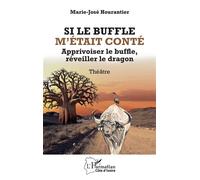 Si le buffle m’était conté Apprivoiser le buffle, réveiller le dragon - Marie-José Hourantier - L'harmattan - broché - Théâtre