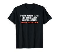 Si Les Armes Nous rendaient Plus sûrs, Nous serions en sécurité - Mettons Fin à la Violence armée T-Shirt