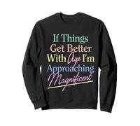 Si Les Choses s'améliorent avec l'âge, Je m'approche de la beauté Sweatshirt