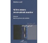 Si les murs pouvaient parler Cinq ans dans les prisons des mollahs - Mahine Latif - L'harmattan - broché - Récit