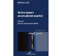 Si les murs pouvaient parler Cinq ans dans les prisons des mollahs - Mahine Latif - L'harmattan - broché - Récit