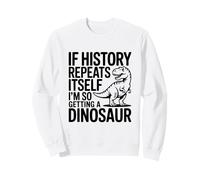 Si l'histoire se répète, Je Vais Tellement Avoir Un Dinosaure Sweatshirt
