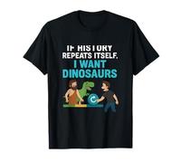 Si l'histoire se répète, je veux des œuvres d'art sur les dinosaures T-Shirt