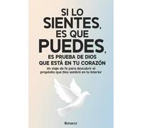 Si Lo Sientes, Es Que Puedes, Es Prueba de Dios Que Está en Tu Corazón: Un libro cristiano que inspira a vivir confiando en la Biblia y en el amor de Dios.