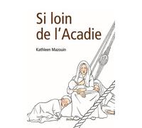 Si loin de l'Acadie Kathleen Mazouin (Auteur)