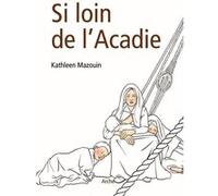 Si loin de l'Acadie Kathleen Mazouin (Auteur)