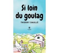 Si loin du goulag - Thierry Daullé - Le Lys Bleu - broché - Roman