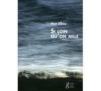 Si loin qu'on aille - Max Alhau - L'herbe Qui Tremble - broché - Poésie