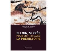 Boris Valentin, Jean‑Michel Geneste – Si loin, si près – Pour en finir avec la préhistoire