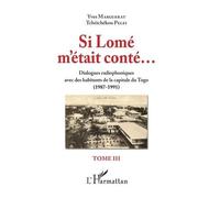 Si Lomé M'était Conté... - Tome 3, Dialogues Radiophoniques Avec Des Habitants De La Capitale Du Togo (1987-1991)