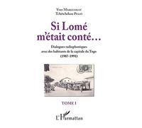 Si Lomé m'était conté...Tome I: Dialogues radiophoniques avec des habitants de la capitale du Togo (1987-1991)