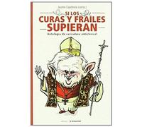 Si Los Curas Y Frailes Supieran : Antología De Caricatura Anticlerical