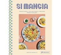 Si Mangia - Traditional Italian Family Recipes From Tuscany