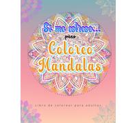Si Me Estreso... Pues Coloreo Mandalas: Libro De Colorear Para Adultos.: 76 Mandalas Variados, Simples Y Complejos Para Quitarte Todo El Estrés Coloreando.