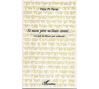 Si mon père m'était conté ... Un Juif du Maroc peu ordinaire - Félix M Perez - L'harmattan - broché - Roman