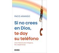 Si no crees en Dios, te doy su teléfono: Una historia de milagros, fe y esperanza – Aguilar