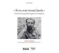 "Si on avait écouté Jaurès" lettres d'un pacifiste depuis les tranchées Charles Patard (Auteur), Isabelle Jeger (Edité par)