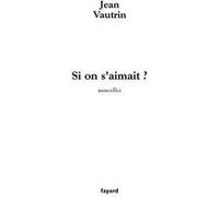 Si on s'aimait ? Jean Vautrin (Auteur)