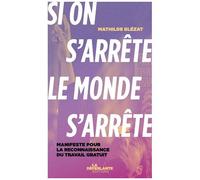 Si On S'arrête, Le Monde S'arrête - Manifeste Pour La Reconnaissance Du Travail Gratuit