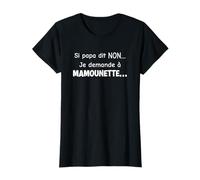 Si Papa Dit Non Je Demande à mamounette - Humour Maman T-Shirt