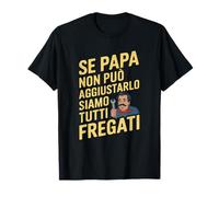 Si Papà Non Può Aggiustarlo Siamo Tutti Fregati T-Shirt