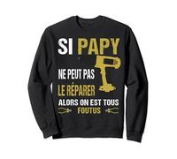 si papy ne peut pas le réparer alors on est foutus design Sweatshirt