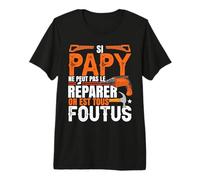 Si Papy Ne Peut Pas Le Réparer on Est Tous Foutus T-Shirt Haut de Gamme