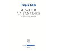 Si parler va sans dire. Du logos et d'autres ressources. - François Jullien - Seuil - broché - Essai